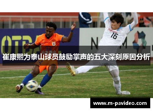 崔康熙为泰山球员鼓励掌声的五大深刻原因分析