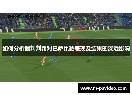 如何分析裁判判罚对巴萨比赛表现及结果的深远影响