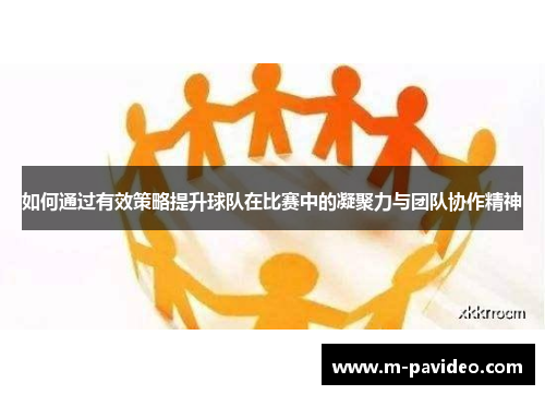 如何通过有效策略提升球队在比赛中的凝聚力与团队协作精神