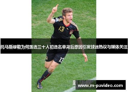 托马斯穆勒为何落选三十人初选名单背后原因引发球迷热议与媒体关注