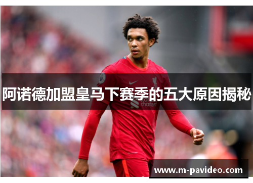 阿诺德加盟皇马下赛季的五大原因揭秘