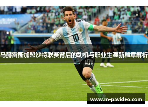 马赫雷斯加盟沙特联赛背后的动机与职业生涯新篇章解析 马赫雷斯加盟沙特联赛背后的动机与职业生涯新篇章解析