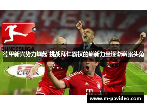 德甲新兴势力崛起 挑战拜仁霸权的崭新力量逐渐崭露头角