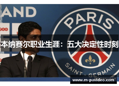 本纳赛尔职业生涯:五大决定性时刻 本纳赛尔职业生涯:五大决定性时刻