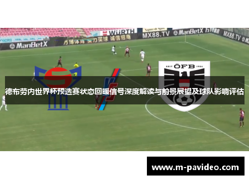 德布劳内世界杯预选赛状态回暖信号深度解读与前景展望及球队影响评估