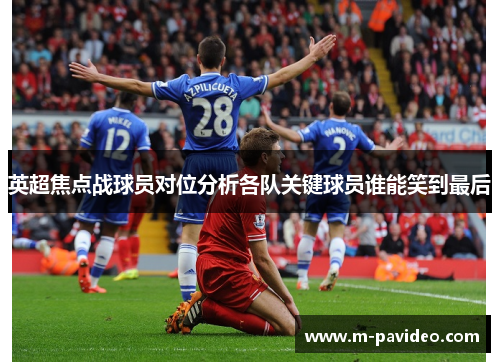 英超焦点战球员对位分析各队关键球员谁能笑到最后 英超焦点战球员对位分析各队关键球员谁能笑到最后