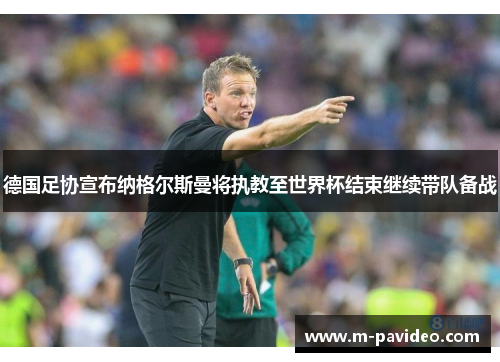 德国足协宣布纳格尔斯曼将执教至世界杯结束继续带队备战 德国足协宣布纳格尔斯曼将执教至世界杯结束继续带队备战