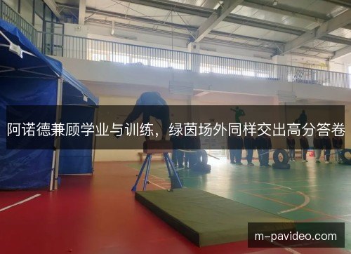 阿诺德兼顾学业与训练，绿茵场外同样交出高分答卷