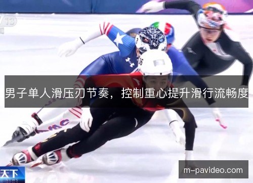 男子单人滑压刃节奏，控制重心提升滑行流畅度